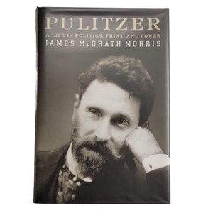Pulitzer A Life in Politics Print and Power James McGrath Morris 2011 Hardcover